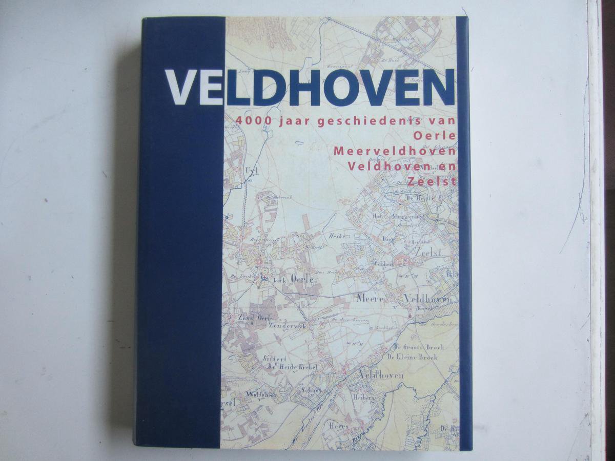 Veldhoven, 4000 jaar geschiedenis van Oerle, Meerveldhoven, Veldhoven en Zeelst