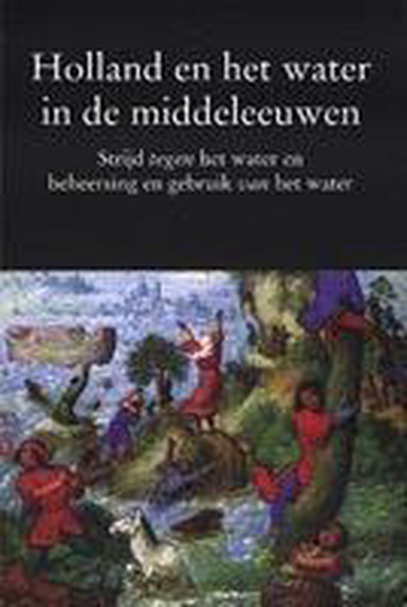 boekenbalie_9789065502599_cover Holland en het water in de middeleeuwen / Publicatie van de Stichting 'Comite Oud-Muiderberg' / nr. 71