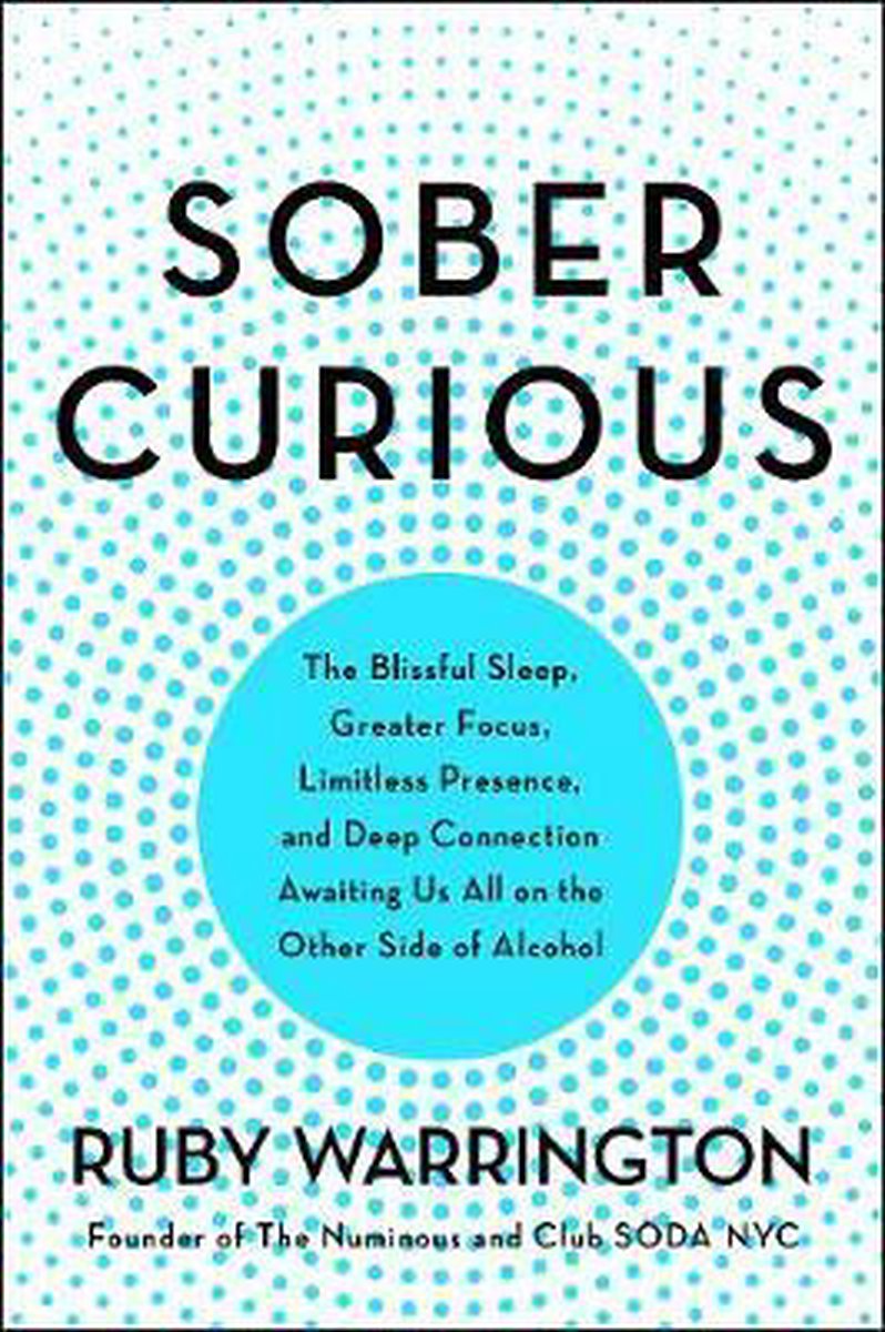 Sober Curious The Blissful Sleep, Greater Focus, and Deep Connection Awaiting Us All on the Other Side of Alcohol