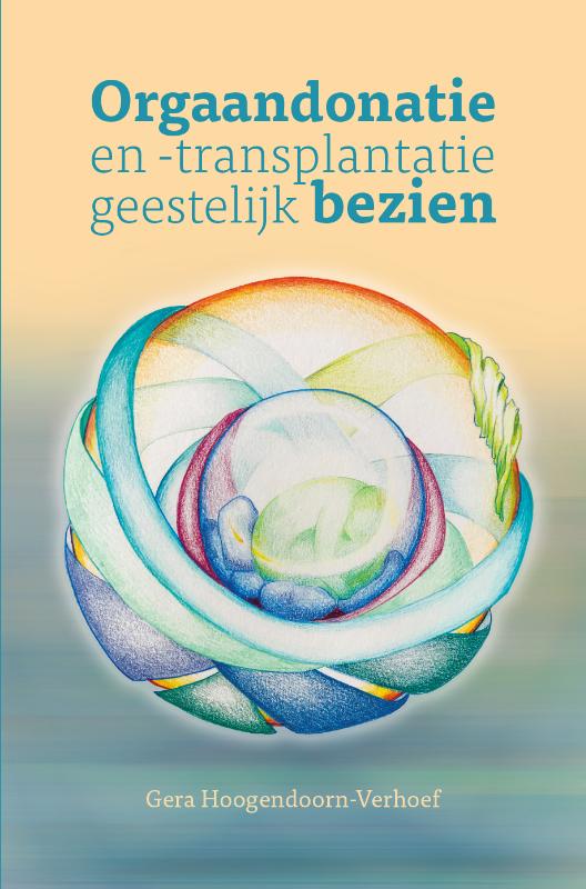 Gera Hoogendoorn-Verhoef Orgaandonatie En -transplantatie Geestelijk Bezien.