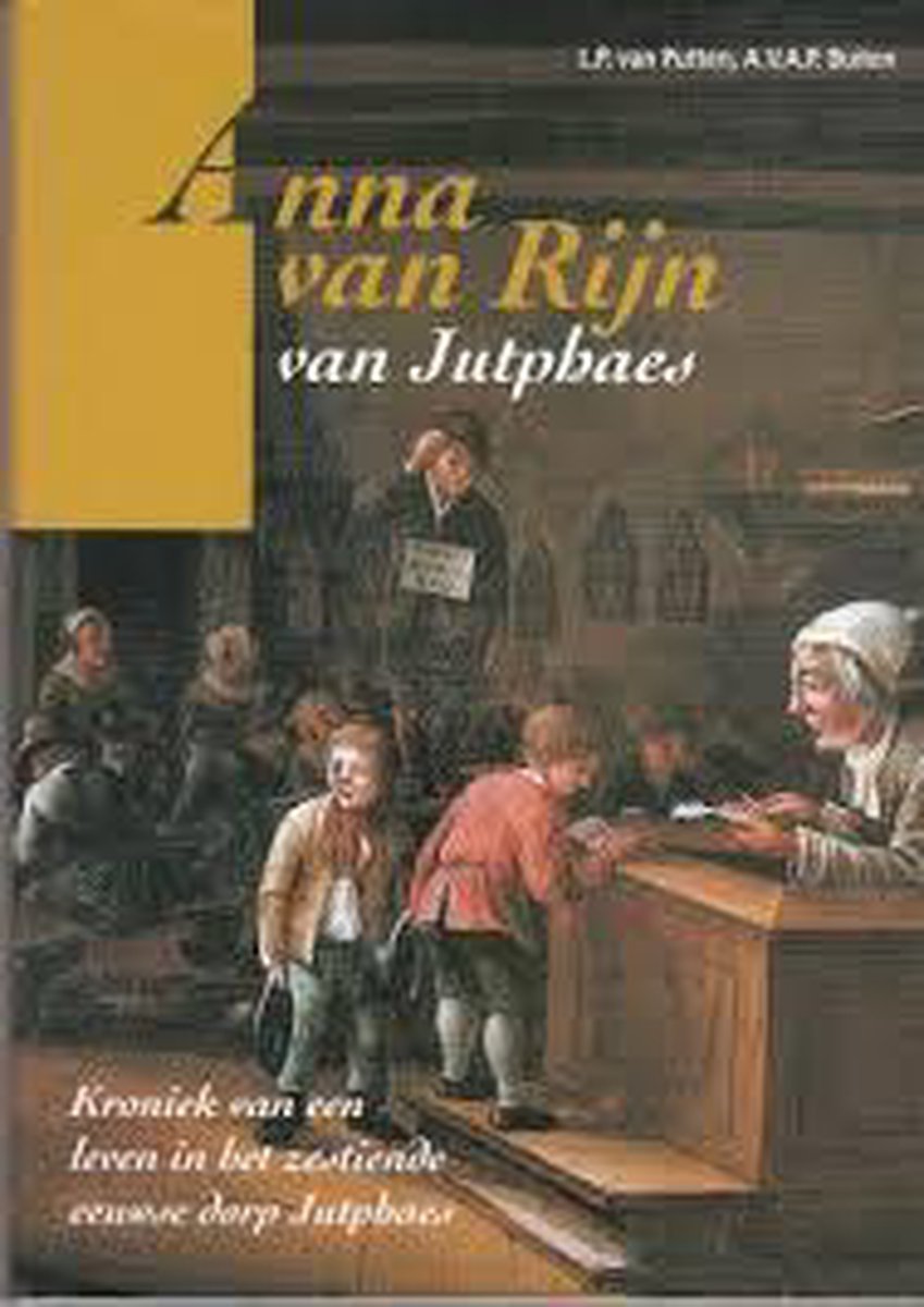 Anna van Rijn van Jutphaes : kroniek van een leven in het zestiende eeuwse dorp Jutphaes