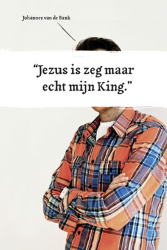 Johannes van de Bank Jezus Is Zeg Maar Echt Mijn King