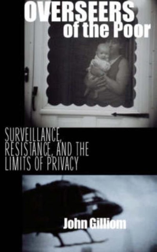 Overseers of the Poor - Surveillance, Resistance & the Limits of Privacy