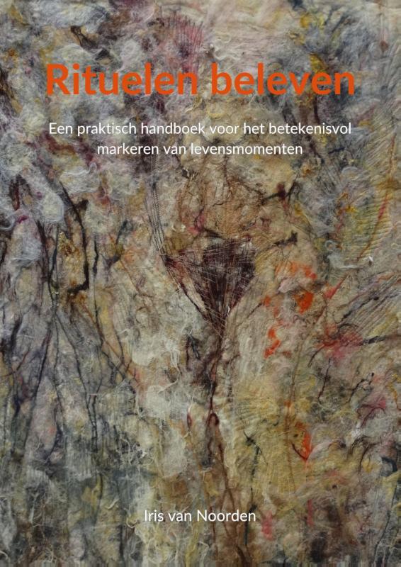 Rituelen beleven - Een praktisch handboek voor het betekenisvol markeren van levensmomenten