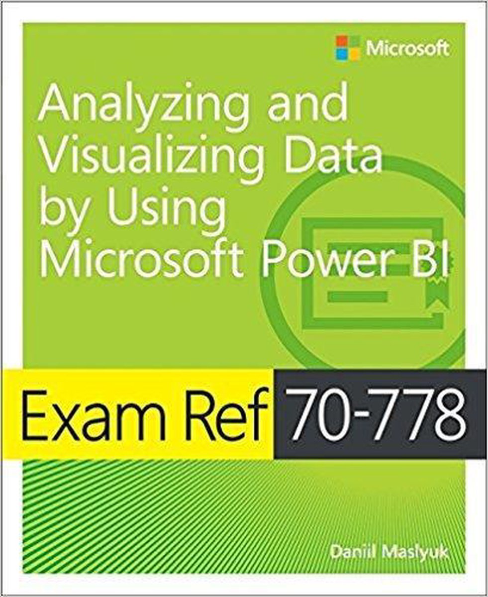 Exam Ref 70-778 Analyzing and Visualizing Data by Using Microsoft Power BI