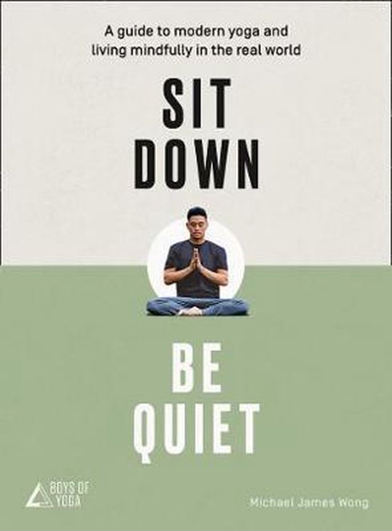 Sit Down, Be Quiet: A Modern Guide to Yoga and Mindful Living