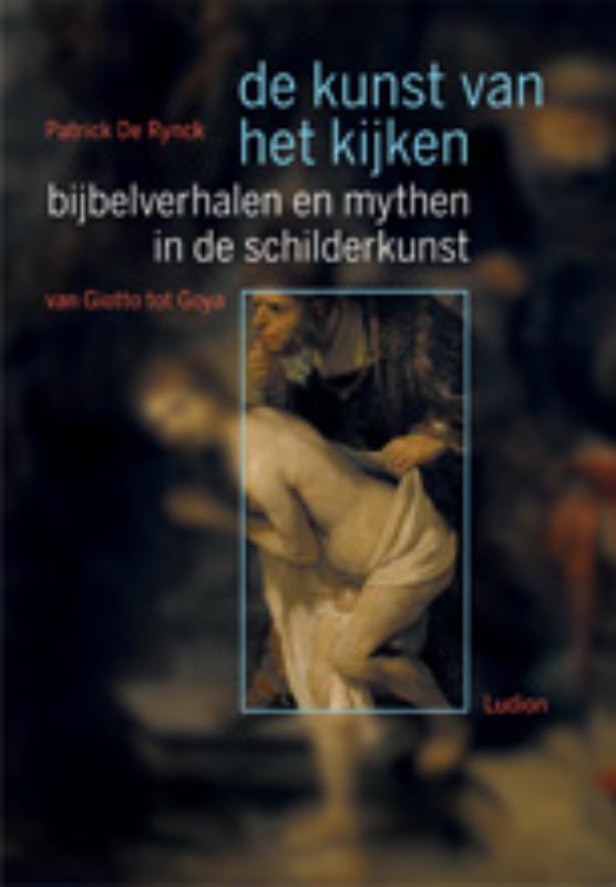 P. De Rynck Bijbelverhalen En Mythen In De Schilderkunst Van Giotto Tot Goija / De Kunst Van Het Kijken