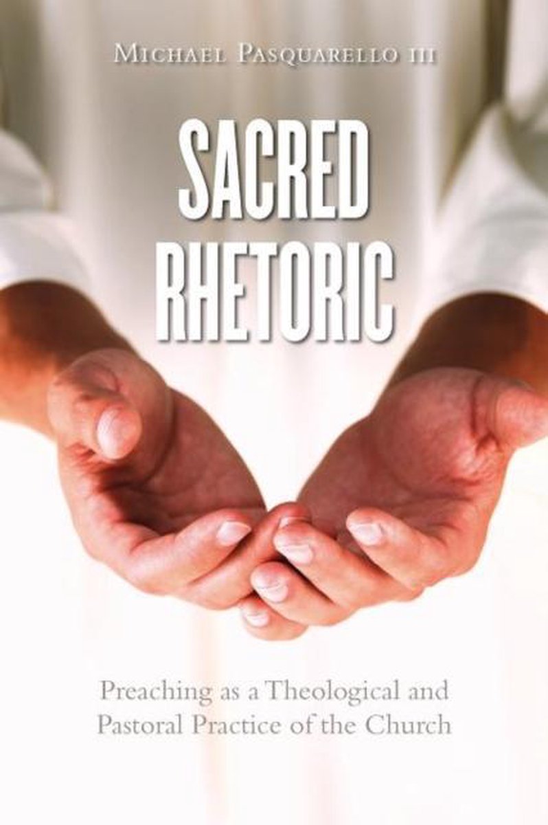 Sacred Rhetoric: Preaching as a Theological and Pastoral Practice of the Church