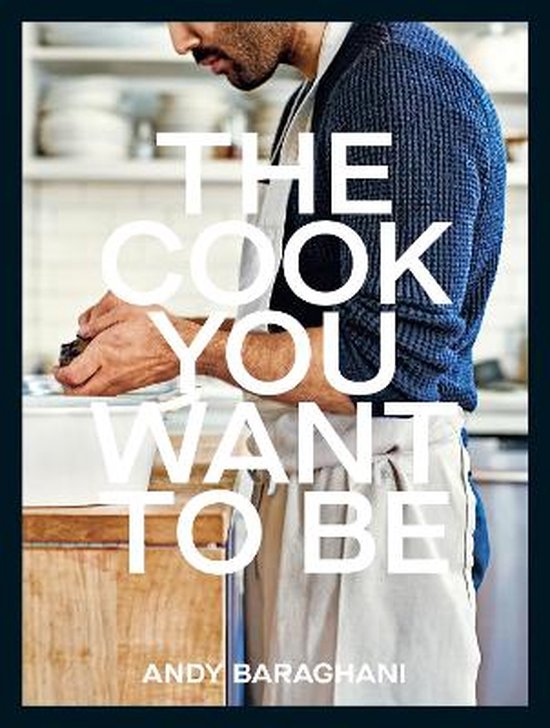 Andy Baraghani The Cook You Want To Be