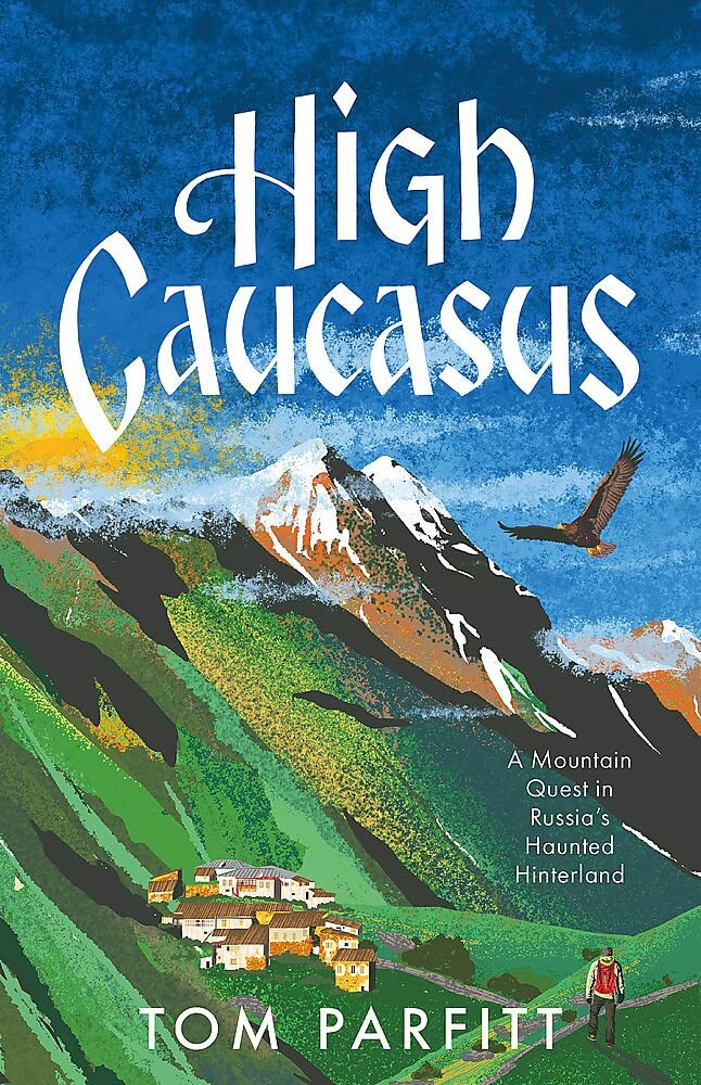 High Caucasus: A Mountain Quest in Russia’s Haunted Hinterland