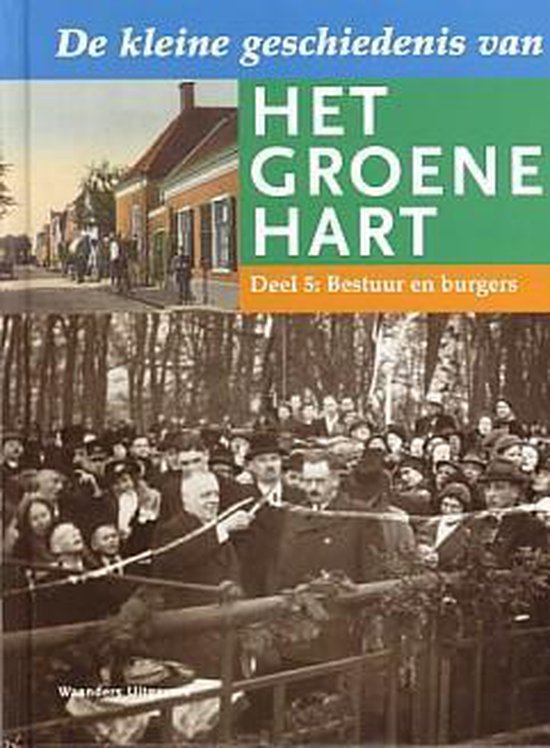De Kleine Geschiedenis Van Het Groene Hart. Deel 5, Bestuur En Burgers