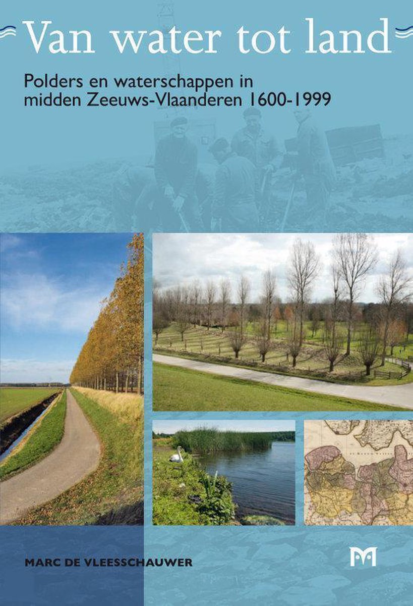 Marc de Vleesschauwer Van Water Tot Land. Polders En Waterschappen In Midden Zeeuws-Vlaanderen 1600-1999