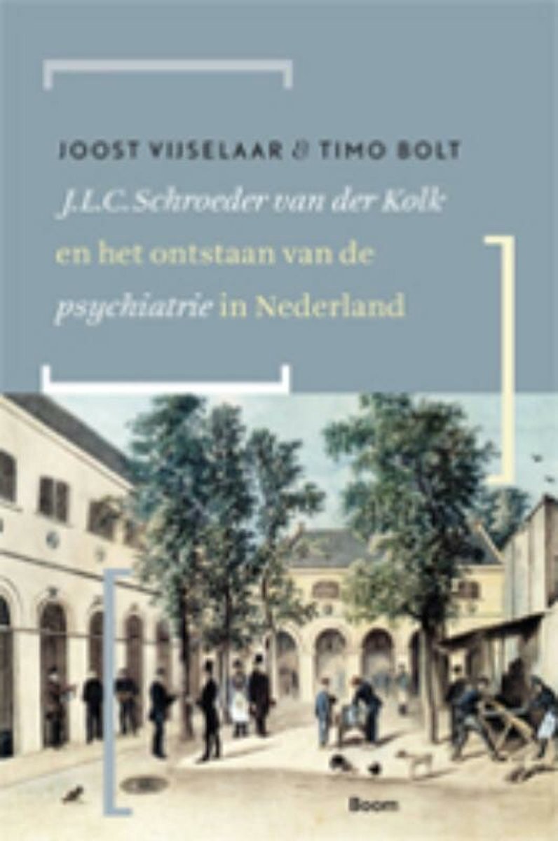 Timo Bolt J.L.C. Schroeder Van Der Kolk En Het Ontstaan Van De Psychiatrie In Nederland