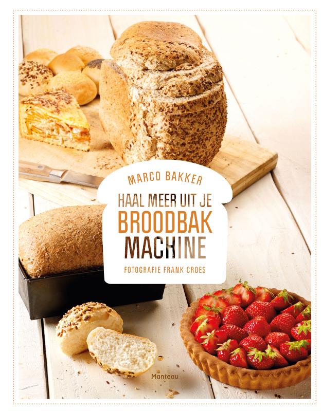 Marco Bakker Haal Meer Uit Je Broodbakmachine