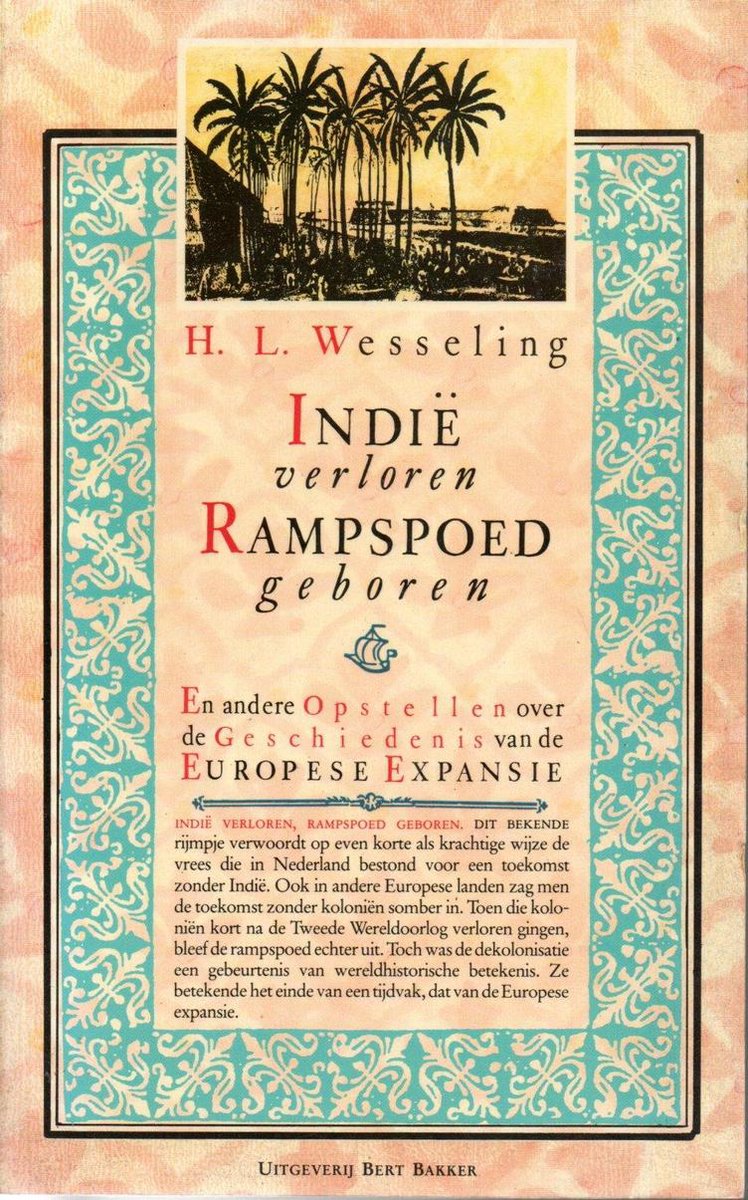 Wesseling Indië Verloren, Rampspoed Geboren En Andere Opstellen Over De Geschiedenis Van De Europese Expansie