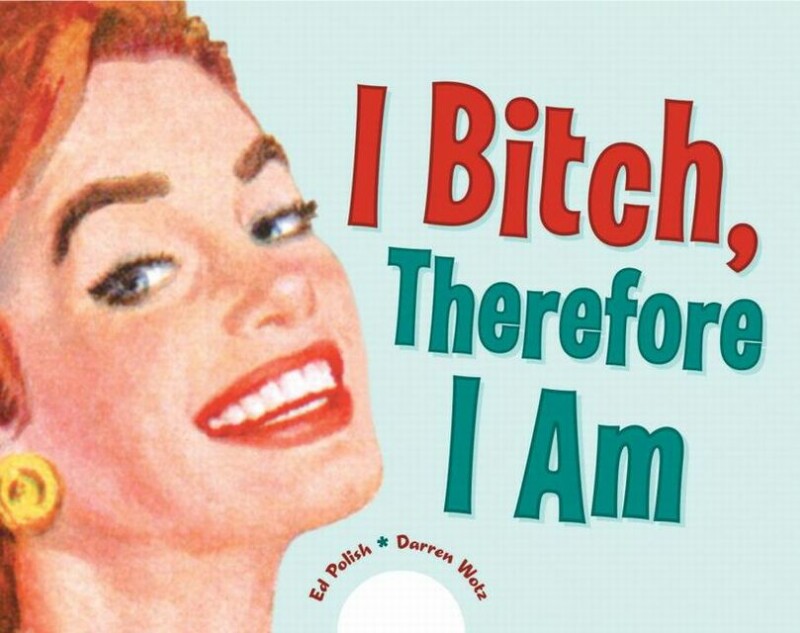 I BITCH THEREFORE I AM
