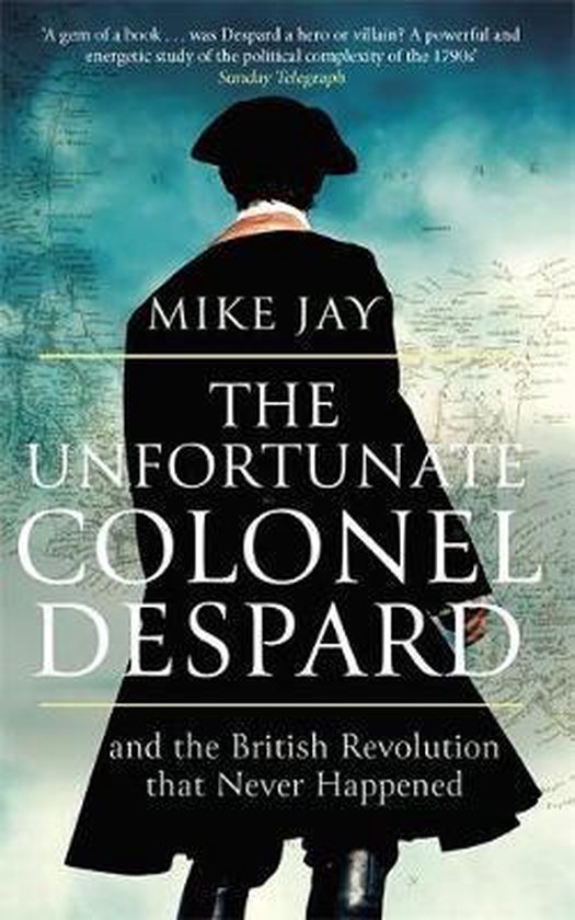 The Unfortunate Colonel Despard And the British Revolution that Never Happened