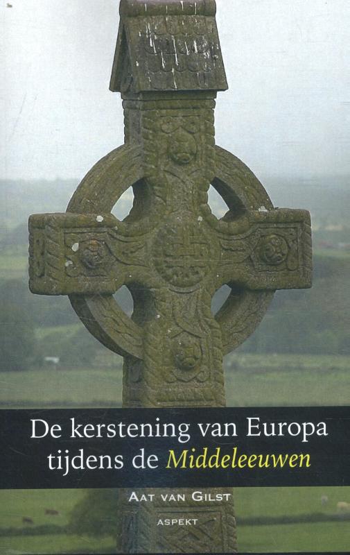 Aat van Gilst De Kerstening Van Europa Tijdens De Middeleeuwen