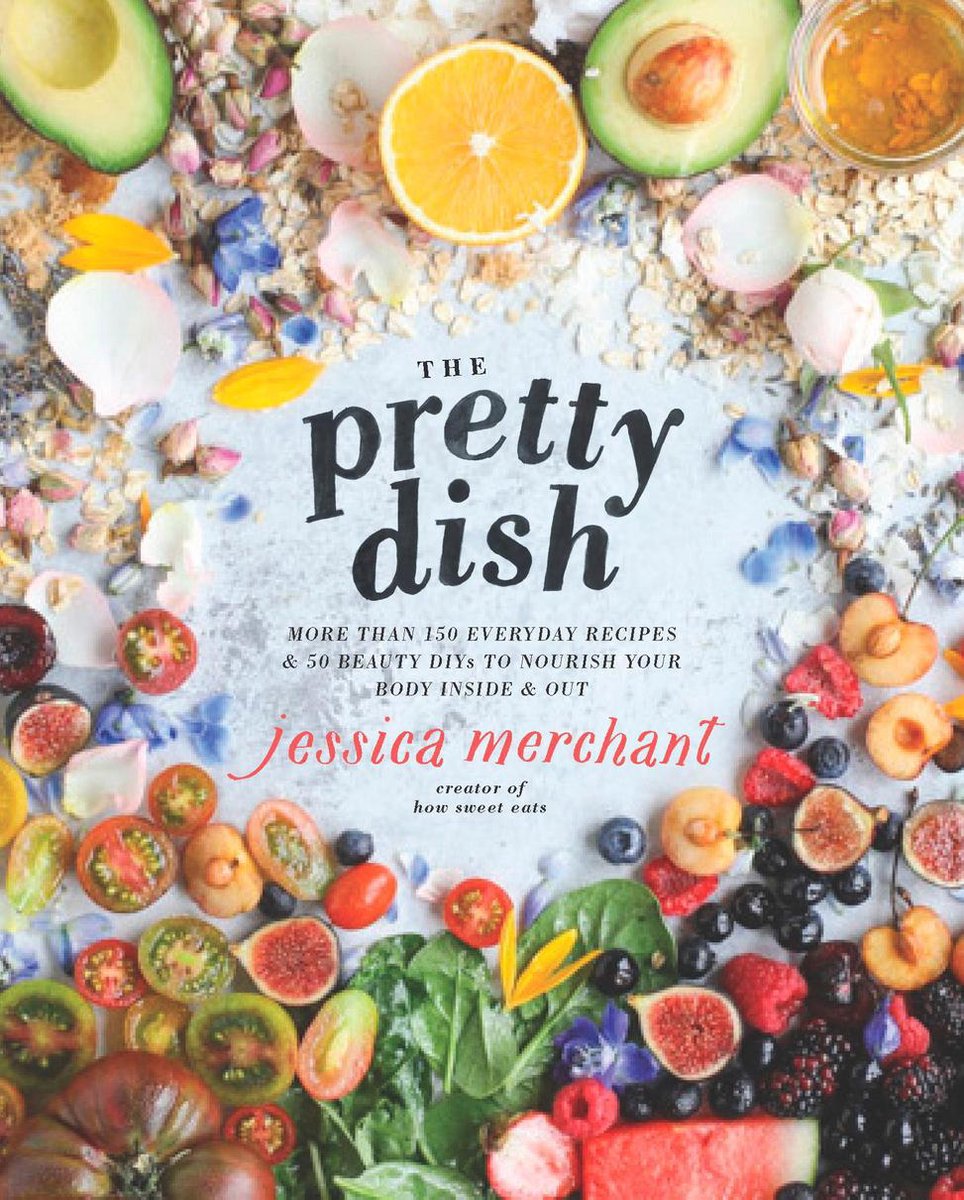 The Pretty Dish: More Than 150 Everyday Recipes and 50 Beauty Diys to Nourish Your Body Inside and Out: A Cookbook