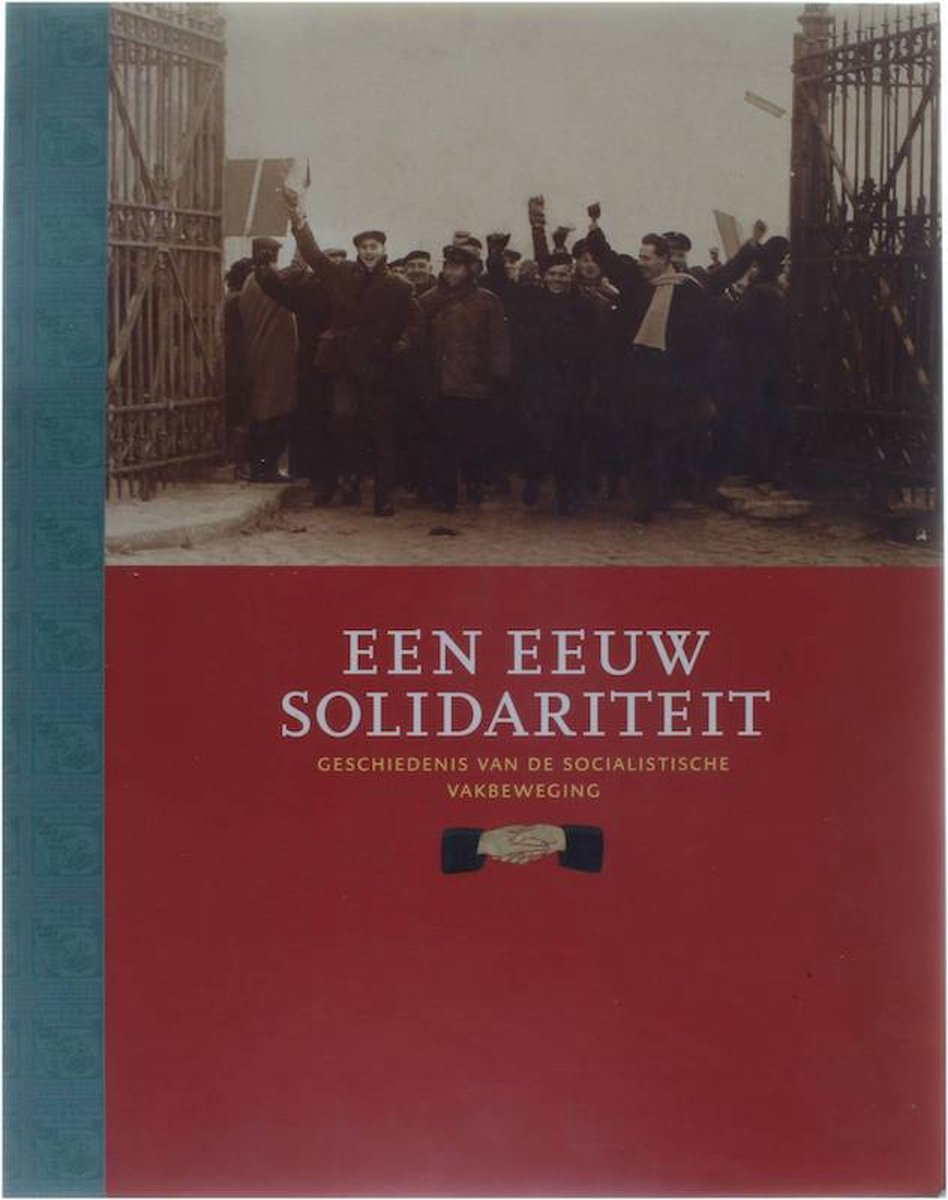 Een Eeuw solidariteit 1898-1998 - Geschiedenis Van De Socialistische Vakbeweging