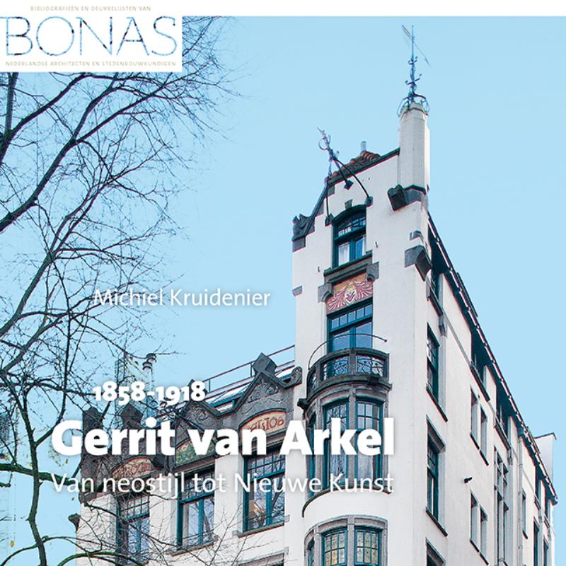 Gerrit van Arkel (1858-1918) / Bibliografieën en oeuvrelijsten van Nederlandse architecten en stedenbouwkundigen