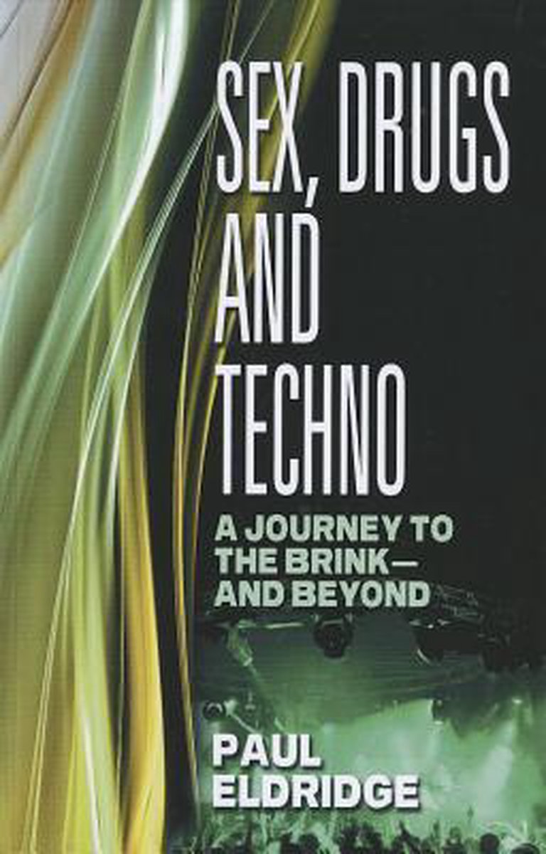 Sex, Drugs and Techno: A Journey to the Brink - And Beyond