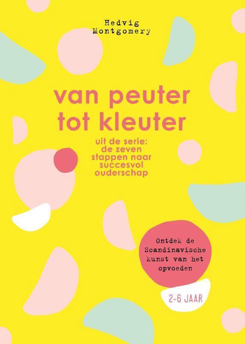 Van peuter tot kleuter / De zeven stappen naar succesvol ouderschap