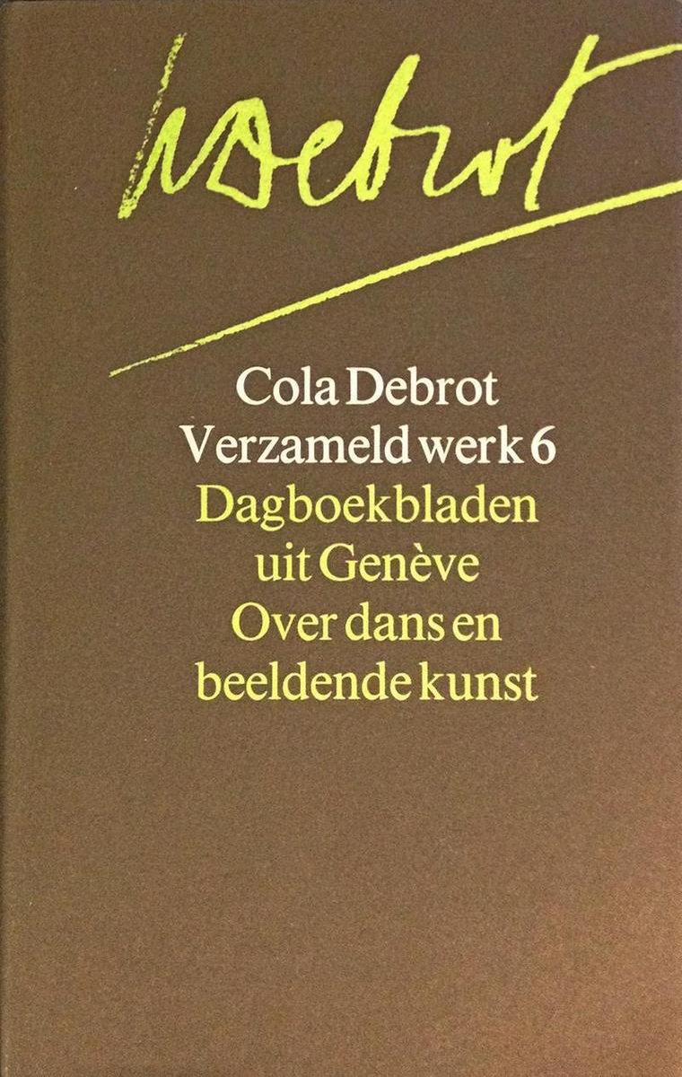 Dagboekbladen uit Genève ; Kanttekeningen ; Aforismen ; Over beeldende kunst ; Over dans / Verzameld werk Cola Debrot / 6