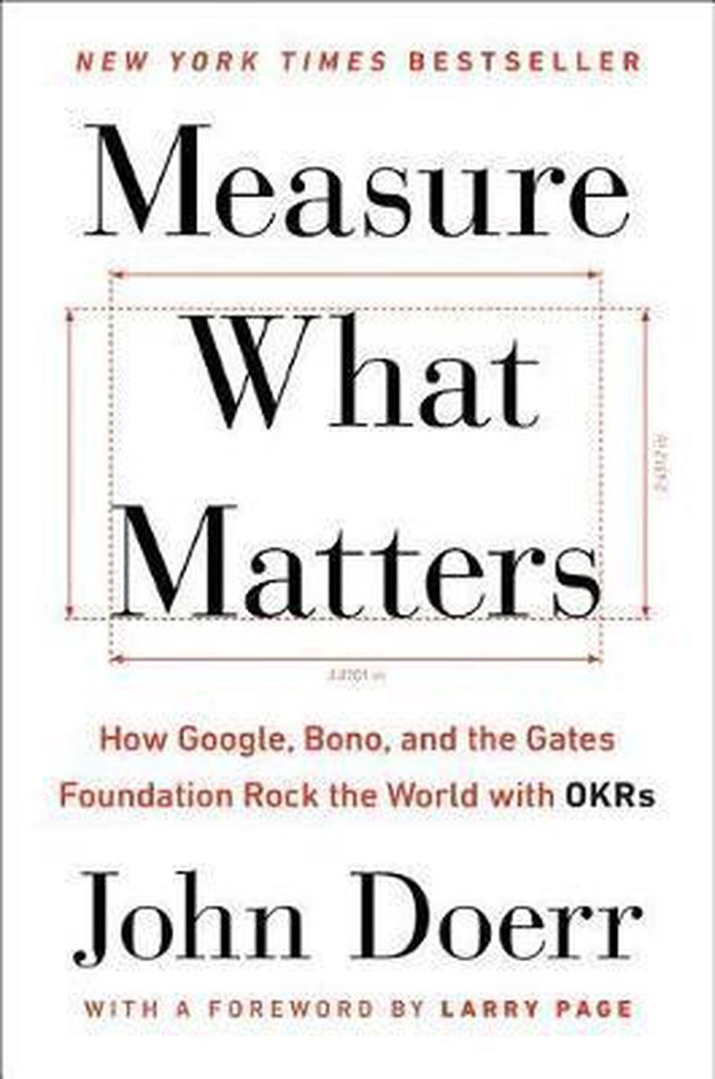 Measure What Matters: How Google, Bono, and the Gates Foundation Rock the World with OKRs