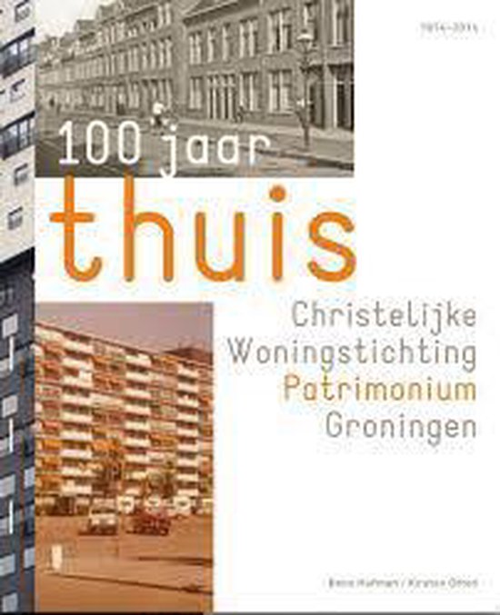 100 jaar thuis: Christelijke Woningstichting Patrimonium Groningen