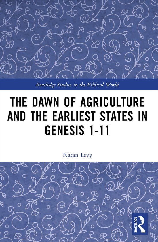 Routledge Studies in the Biblical World-The Dawn of Agriculture and the Earliest States in Genesis 1-11