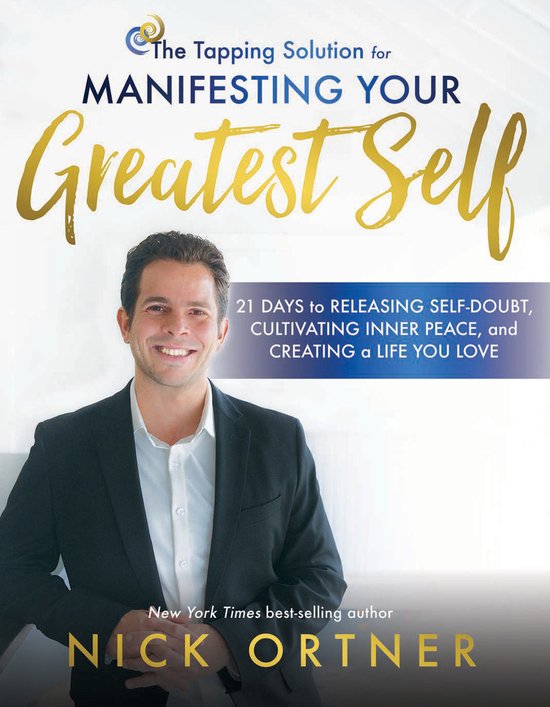 The Tapping Solution for Manifesting Your Greatest Self 21 Days to Releasing SelfDoubt, Cultivating Inner Peace, and Creating a Life You Love