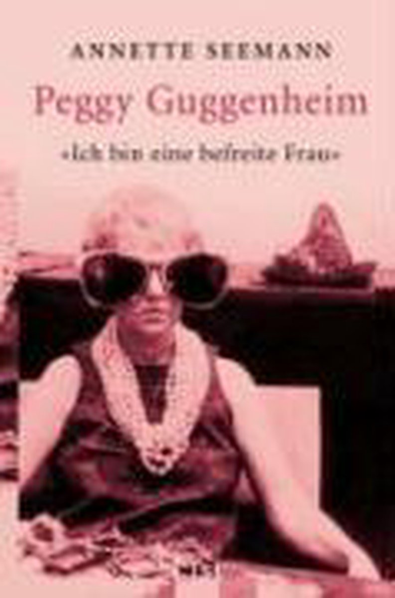 Ich bin eine befreite Frau. Peggy Guggenheim