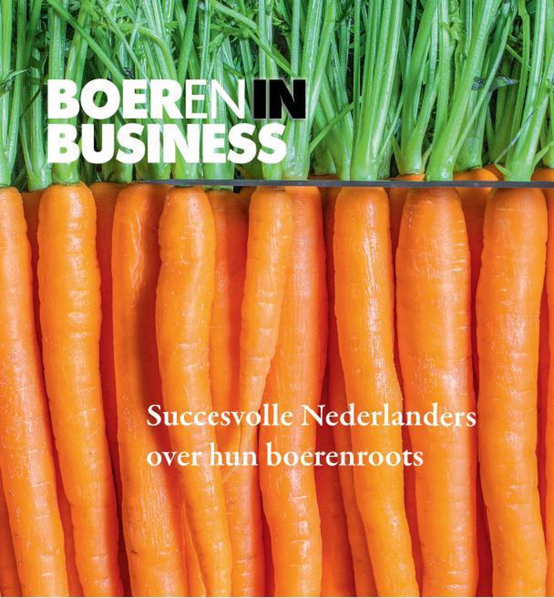 Boeren in Business - Succesvolle Nederlanders over hun boerenroots