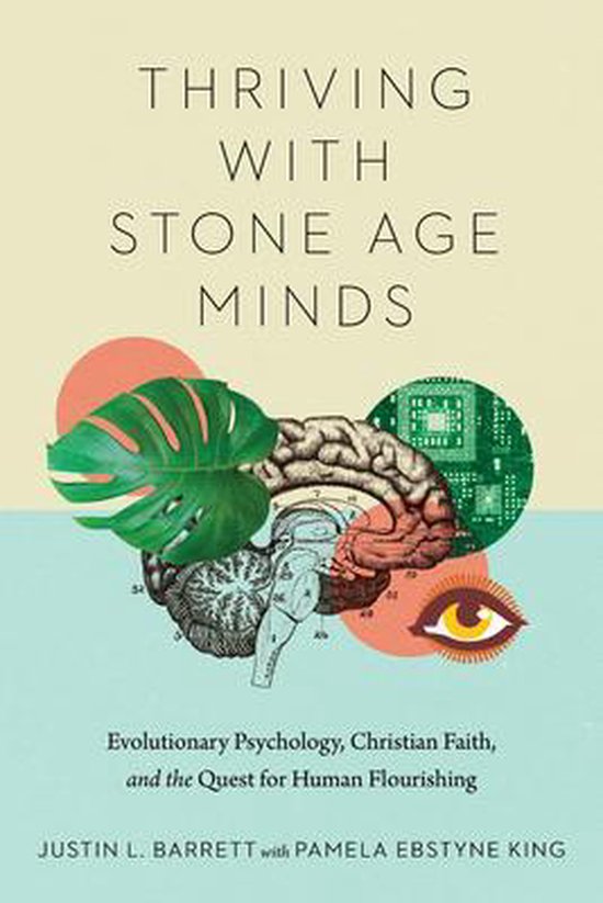 Thriving with Stone Age Minds – Evolutionary Psychology, Christian Faith, and the Quest for Human Flourishing
