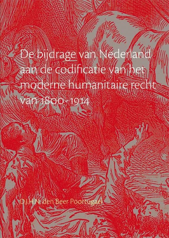 De bijdrage van Nederland aan de codificatie van het moderne humanitaire recht 1800-1914