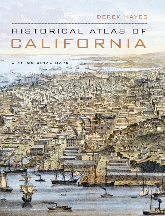 Derek Hayes Historical Atlas Of California