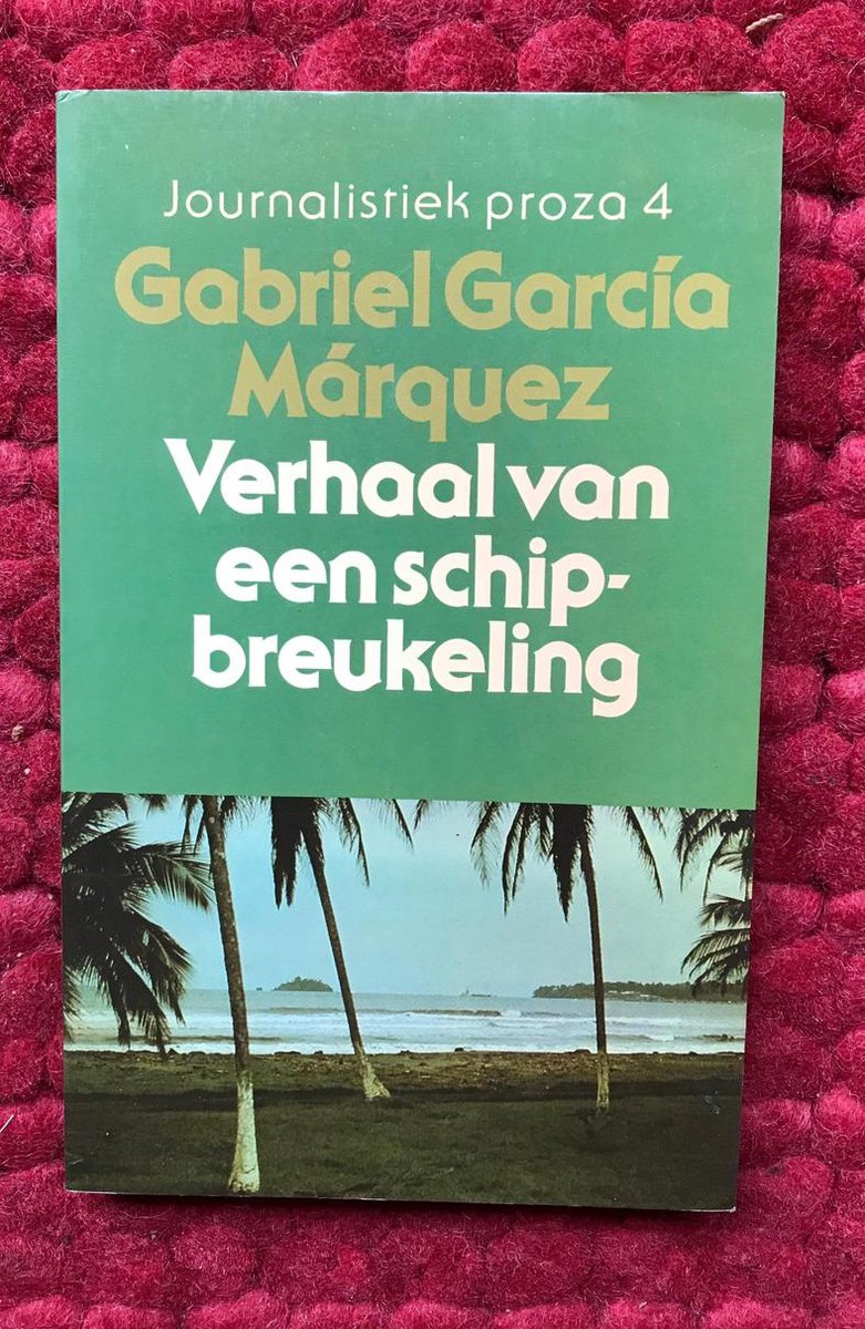 Gabriel García Márquez Verhaal Van Een Schipbreukeling Die Tien Dagen Zonder Eten Of Drinken Op Een Vlot Ronddobberde, Tot Held Van De Natie Werd Uitgeroepen, Door