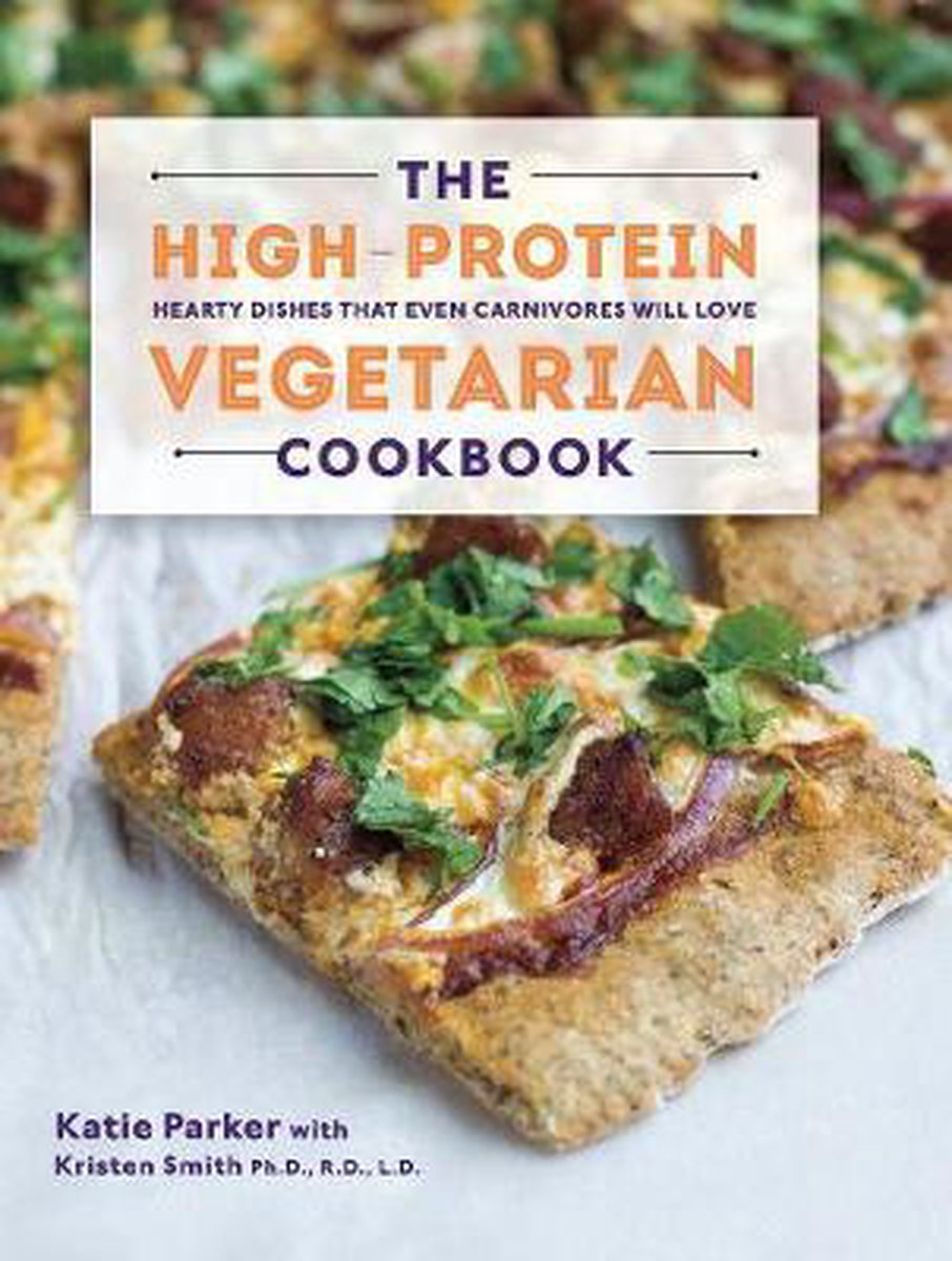 The High-Protein Vegetarian Cookbook: Hearty Dishes That Even Carnivores Will Love