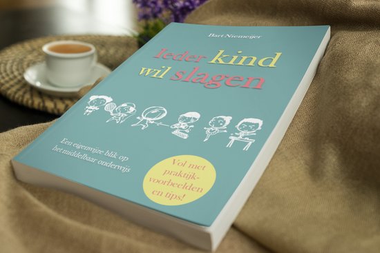 Ieder Kind wil Slagen (Gesigneerd) - Wat leerlingen écht nodig hebben; een boek vol praktijkvoorbeelden en tips