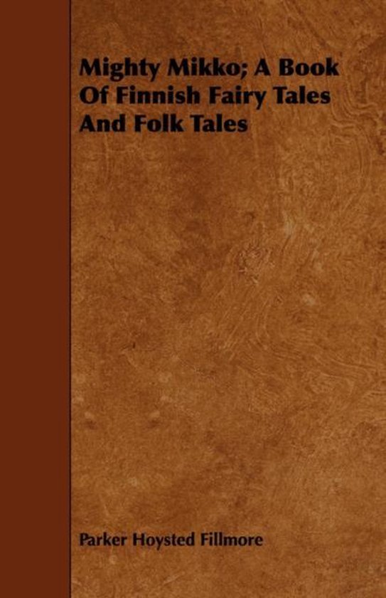 Mighty Mikko; A Book Of Finnish Fairy Tales And Folk Tales