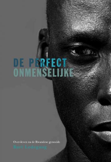 De perfect onmenselijke - Over-leven na de Rwandese genocide