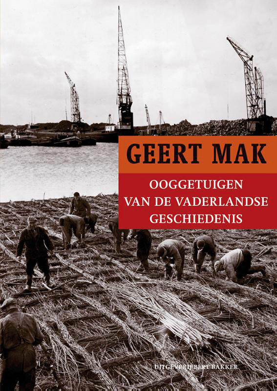 Geert Mak Ooggetuigen Van De Vaderlandse Geschiedenis In Meer Dan Honderd Reportages