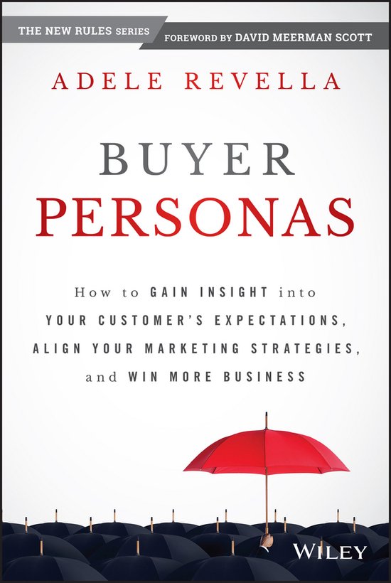 Buyer Personas: How to Gain Insight Into Your Customer's Expectations, Align Your Marketing Strategies, and Win More Business