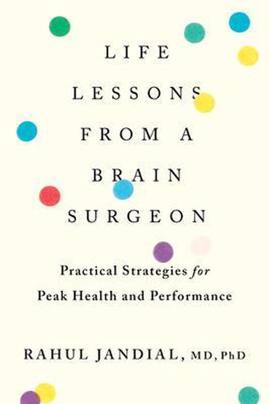 Rahul Jandial Life Lessons From A Brain Surgeon Practical Strategies For Peak Health And Performance