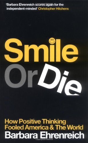 Smile Or Die: How Positive Thinking Fooled America And The World