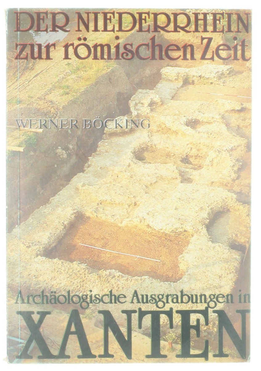 Der Niederrhein zur römischen Zeit. Archäologische Ausgrabungen in Xanten