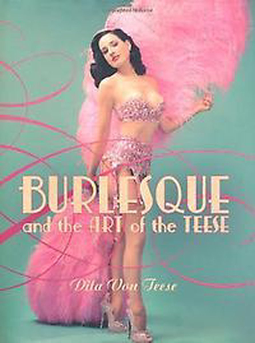 Burlesque and the art of the Teese ; Fetish and the art of the Teese