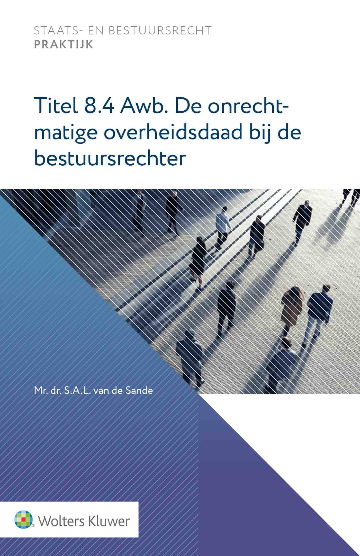 Titel 8.4 Awb. De onrechtmatige overheidsdaad bij de bestuursrechter / Staats- en bestuursrecht praktijk