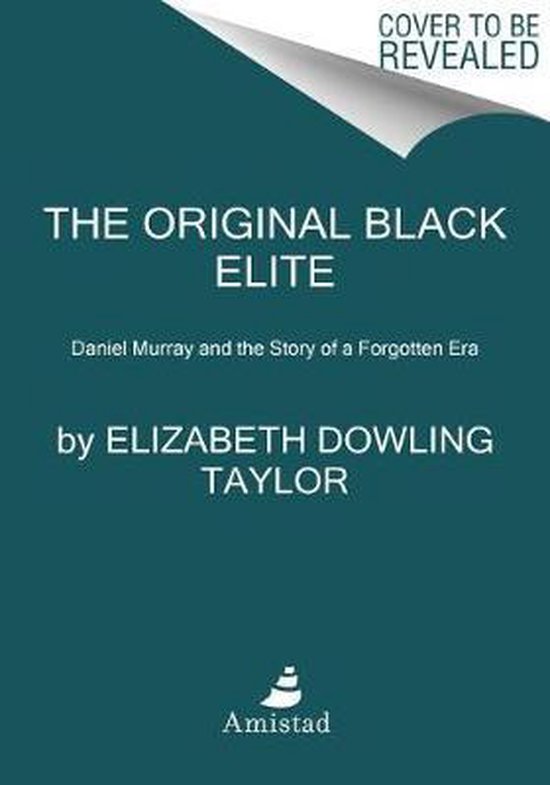 The Original Black Elite Daniel Murray and the Story of a Forgotten Era